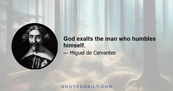 God exalts the man who humbles himself.