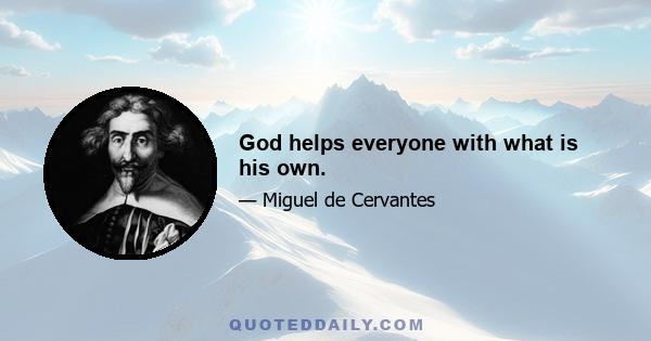 God helps everyone with what is his own.