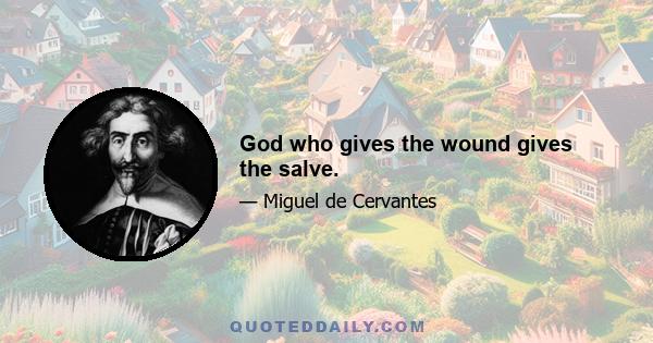 God who gives the wound gives the salve.