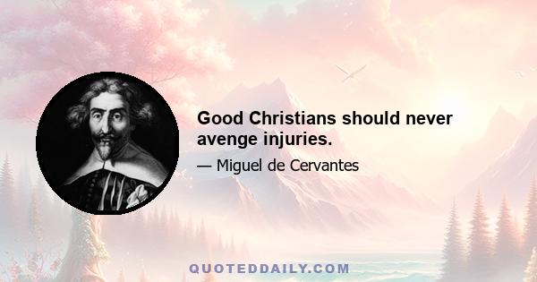 Good Christians should never avenge injuries.