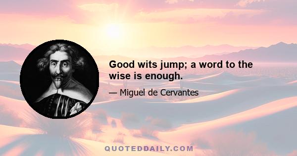 Good wits jump; a word to the wise is enough.