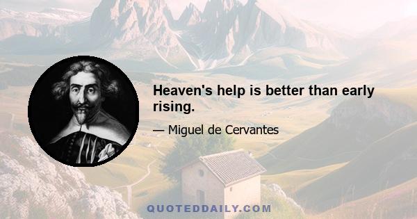 Heaven's help is better than early rising.