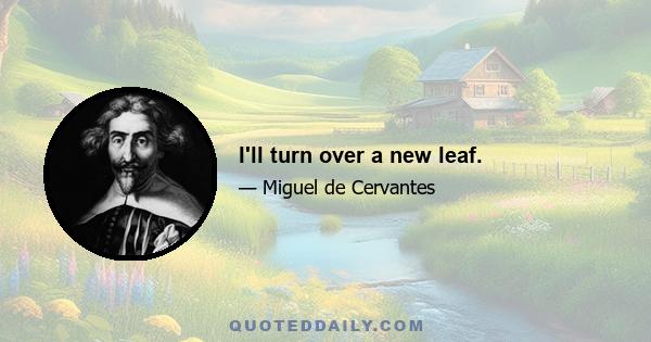 I'll turn over a new leaf.