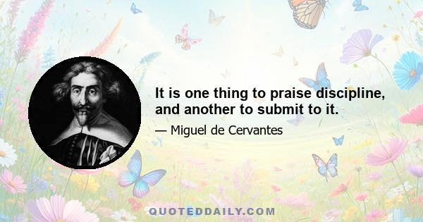 It is one thing to praise discipline, and another to submit to it.