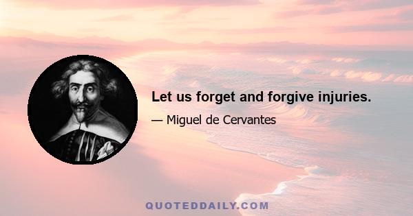 Let us forget and forgive injuries.