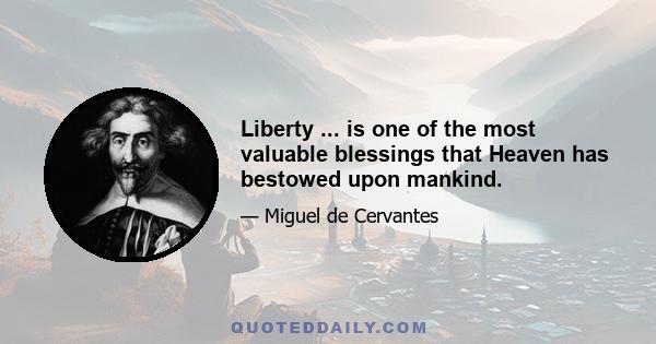 Liberty ... is one of the most valuable blessings that Heaven has bestowed upon mankind.