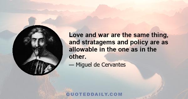 Love and war are the same thing, and stratagems and policy are as allowable in the one as in the other.