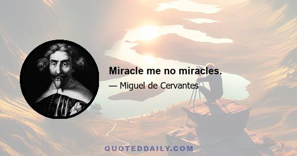 Miracle me no miracles.