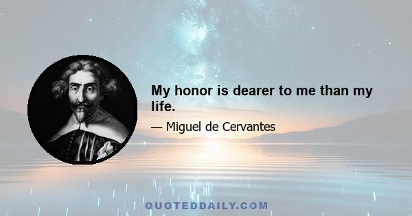 My honor is dearer to me than my life.