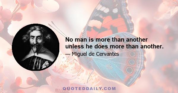 No man is more than another unless he does more than another.