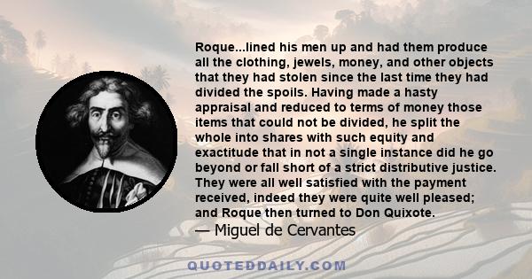 Roque...lined his men up and had them produce all the clothing, jewels, money, and other objects that they had stolen since the last time they had divided the spoils. Having made a hasty appraisal and reduced to terms