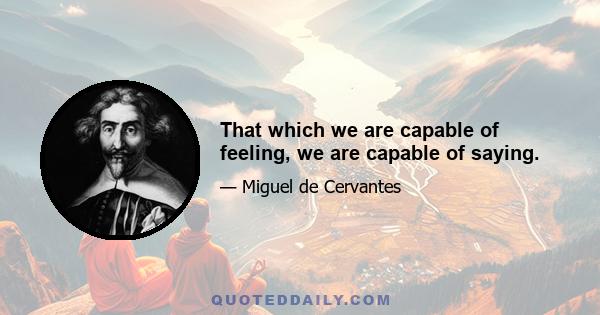 That which we are capable of feeling, we are capable of saying.