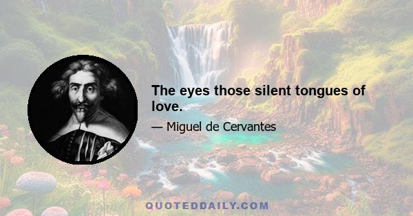 The eyes those silent tongues of love.