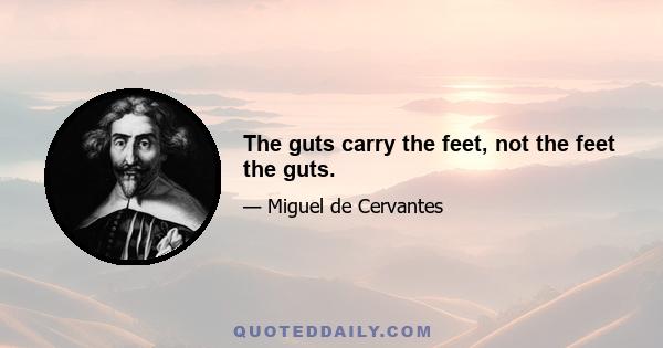 The guts carry the feet, not the feet the guts.