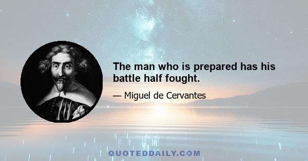 The man who is prepared has his battle half fought.