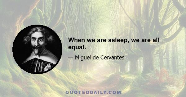 When we are asleep, we are all equal.