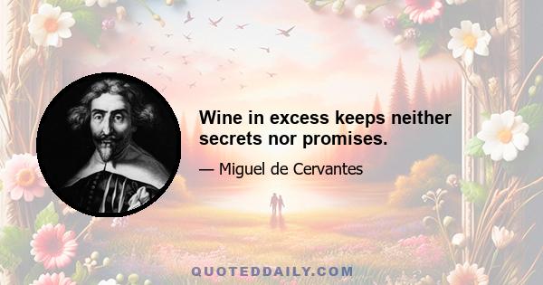 Wine in excess keeps neither secrets nor promises.