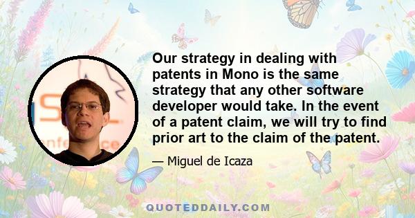 Our strategy in dealing with patents in Mono is the same strategy that any other software developer would take. In the event of a patent claim, we will try to find prior art to the claim of the patent.