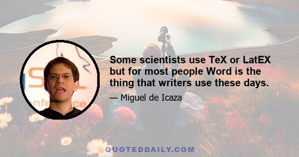 Some scientists use TeX or LatEX but for most people Word is the thing that writers use these days.