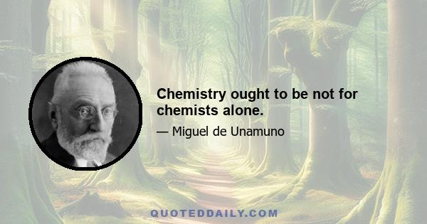 Chemistry ought to be not for chemists alone.