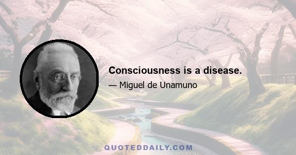 Consciousness is a disease.