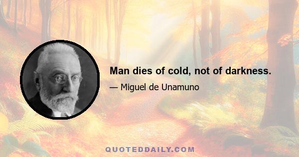 Man dies of cold, not of darkness.