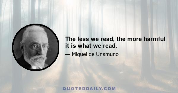 The less we read, the more harmful it is what we read.