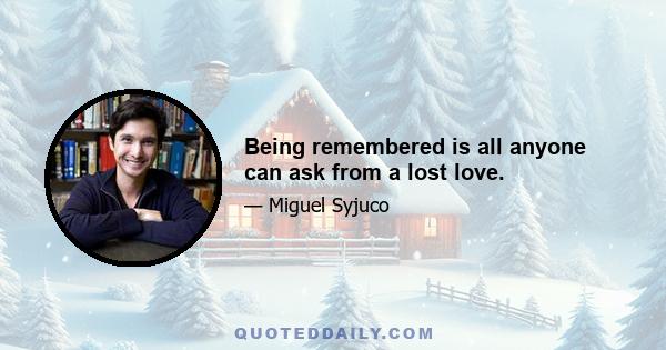 Being remembered is all anyone can ask from a lost love.