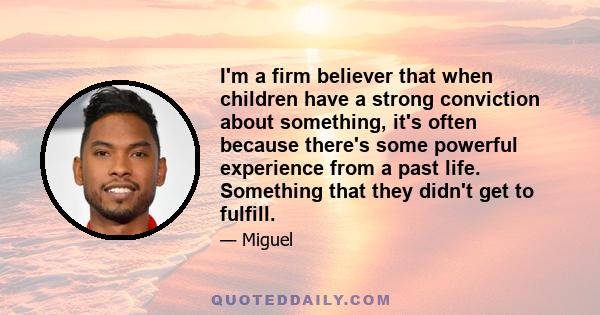 I'm a firm believer that when children have a strong conviction about something, it's often because there's some powerful experience from a past life. Something that they didn't get to fulfill.