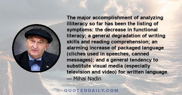 The major accomplishment of analyzing illiteracy so far has been the listing of symptoms: the decrease in functional literacy; a general degradation of writing skills and reading comprehension; an alarming increase of