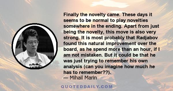 Finally the novelty came. These days it seems to be normal to play novelties somewhere in the ending. Apart from just being the novelty, this move is also very strong. It is most probably that Radjabov found this