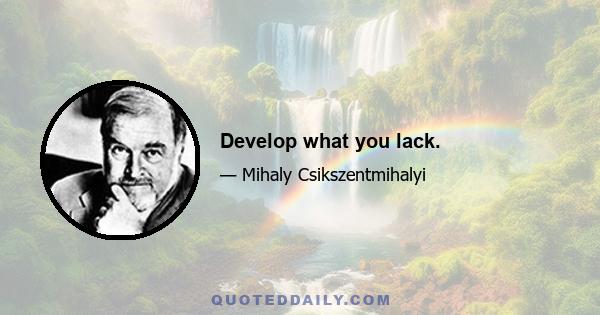 Develop what you lack.