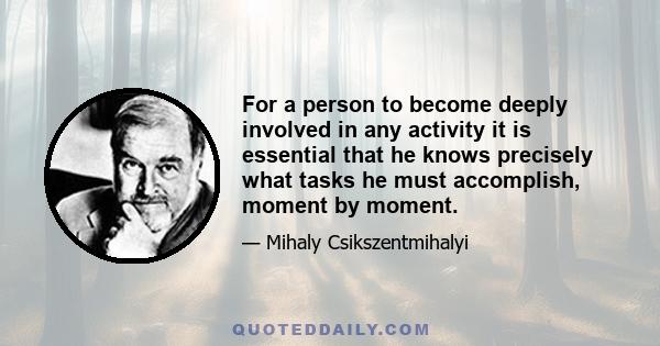 For a person to become deeply involved in any activity it is essential that he knows precisely what tasks he must accomplish, moment by moment.