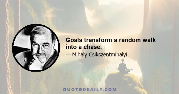 Goals transform a random walk into a chase.