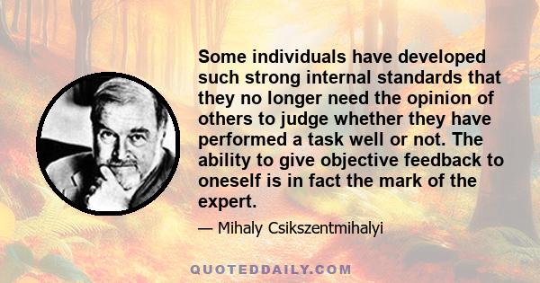 Some individuals have developed such strong internal standards that they no longer need the opinion of others to judge whether they have performed a task well or not. The ability to give objective feedback to oneself is 