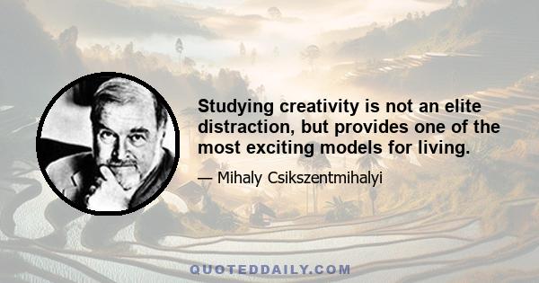 Studying creativity is not an elite distraction, but provides one of the most exciting models for living.