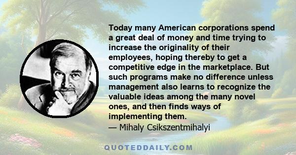 Today many American corporations spend a great deal of money and time trying to increase the originality of their employees, hoping thereby to get a competitive edge in the marketplace. But such programs make no