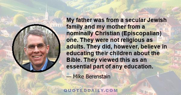 My father was from a secular Jewish family and my mother from a nominally Christian (Episcopalian) one. They were not religious as adults. They did, however, believe in educating their children about the Bible. They