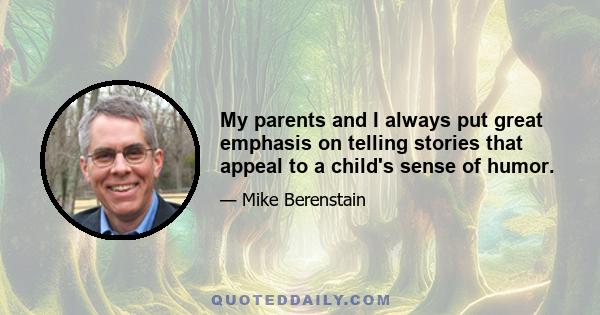 My parents and I always put great emphasis on telling stories that appeal to a child's sense of humor.