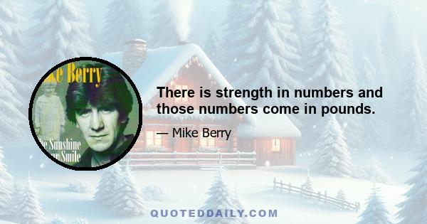 There is strength in numbers and those numbers come in pounds.