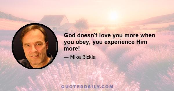 God doesn't love you more when you obey, you experience Him more!