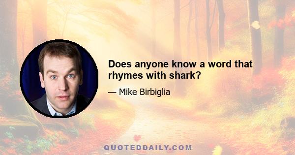 Does anyone know a word that rhymes with shark?