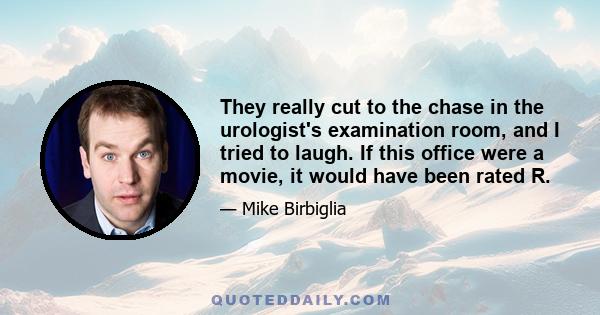 They really cut to the chase in the urologist's examination room, and I tried to laugh. If this office were a movie, it would have been rated R.