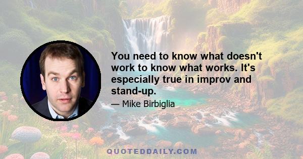 You need to know what doesn't work to know what works. It's especially true in improv and stand-up.