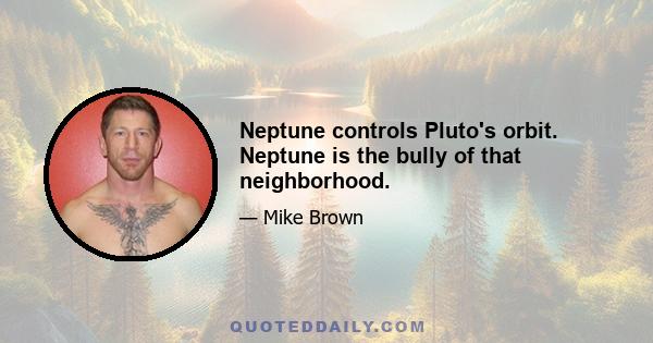 Neptune controls Pluto's orbit. Neptune is the bully of that neighborhood.