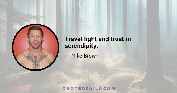 Travel light and trust in serendipity.