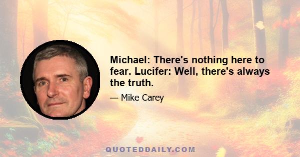 Michael: There's nothing here to fear. Lucifer: Well, there's always the truth.