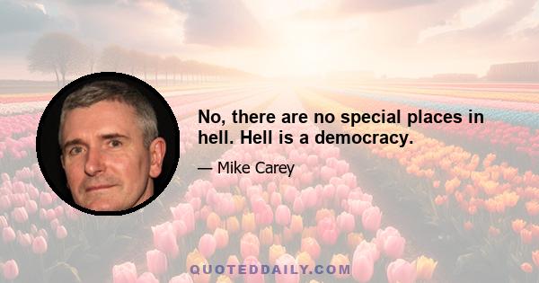 No, there are no special places in hell. Hell is a democracy.