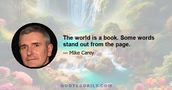 The world is a book. Some words stand out from the page.