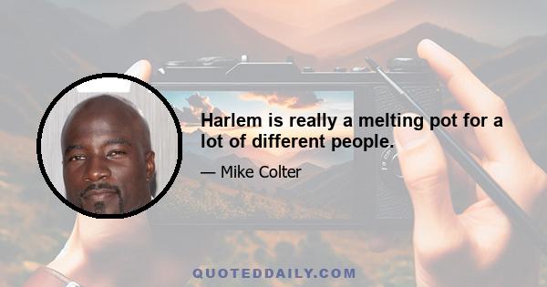 Harlem is really a melting pot for a lot of different people.